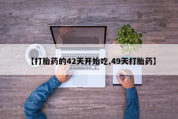 网上怎么购买打胎药联系方式【打胎药的42天开始吃,49天打胎药】