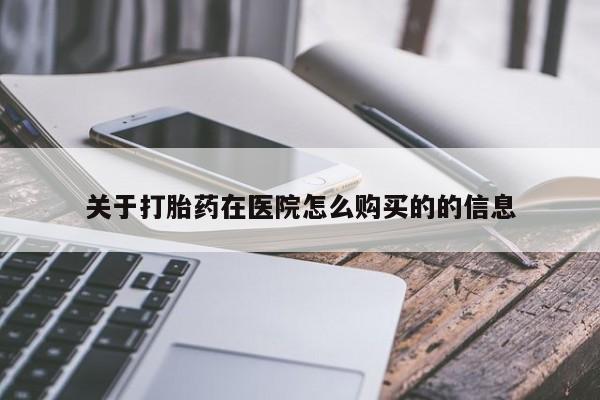 网上怎么购买打胎药联系方式关于打胎药在医院怎么购买的的信息