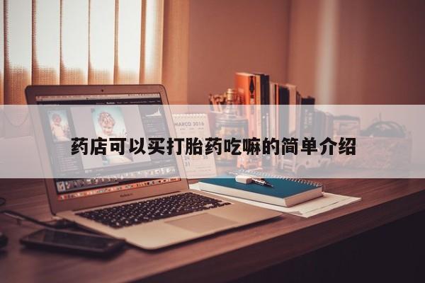 网上怎么购买打胎药联系方式药店可以买打胎药吃嘛的简单介绍