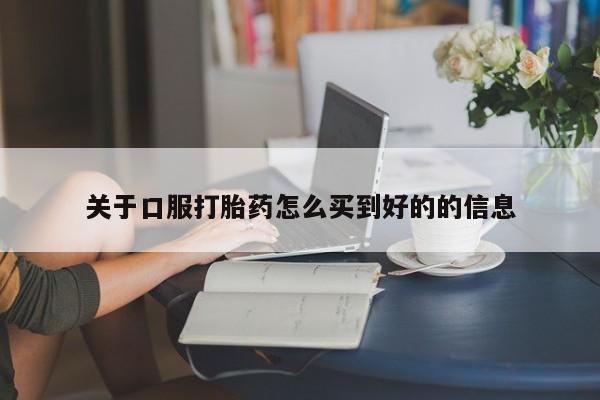 网上怎么购买打胎药联系方式关于口服打胎药怎么买到好的的信息
