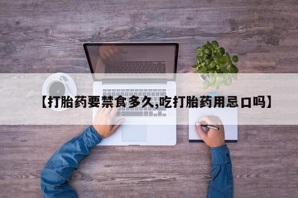 网上怎么购买打胎药联系方式【打胎药要禁食多久,吃打胎药用忌口吗】