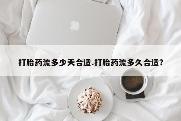 网上怎么购买打胎药联系方式打胎药流多少天合适.打胎药流多久合适？