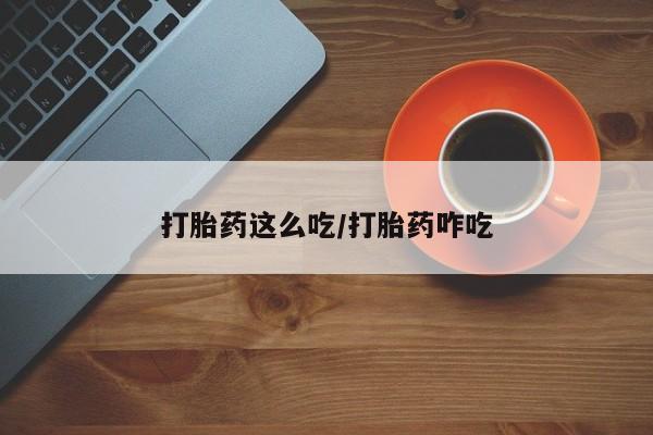 网上怎么购买打胎药联系方式打胎药这么吃/打胎药咋吃