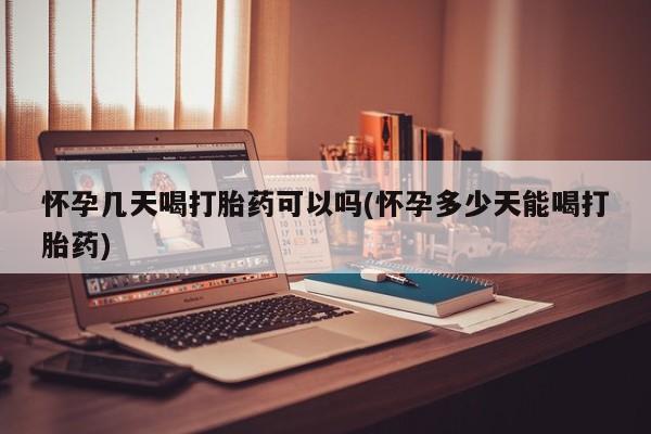 网上怎么购买打胎药联系方式怀孕几天喝打胎药可以吗(怀孕多少天能喝打胎药)
