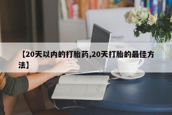 网上怎么购买打胎药联系方式【20天以内的打胎药,20天打胎的最佳方法】