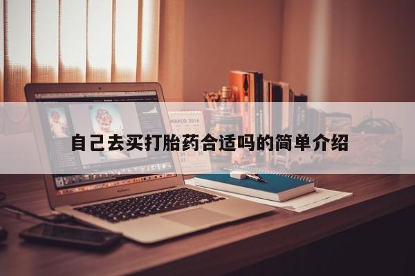 网上怎么购买打胎药联系方式自己去买打胎药合适吗的简单介绍