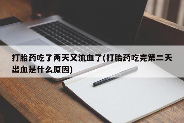网上怎么购买打胎药联系方式打胎药吃了两天又流血了(打胎药吃完第二天出血是什么原因)