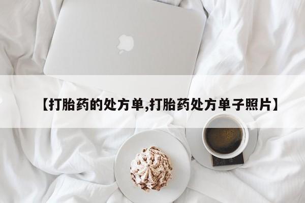 网上怎么购买打胎药联系方式【打胎药的处方单,打胎药处方单子照片】