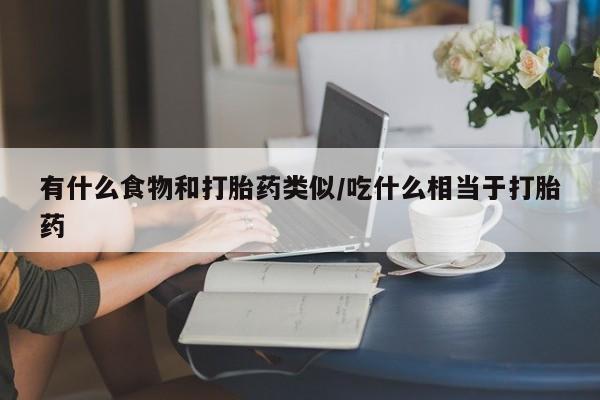 网上怎么购买打胎药联系方式有什么食物和打胎药类似/吃什么相当于打胎药