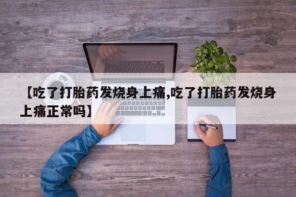 网上怎么购买打胎药联系方式【吃了打胎药发烧身上痛,吃了打胎药发烧身上痛正常吗】
