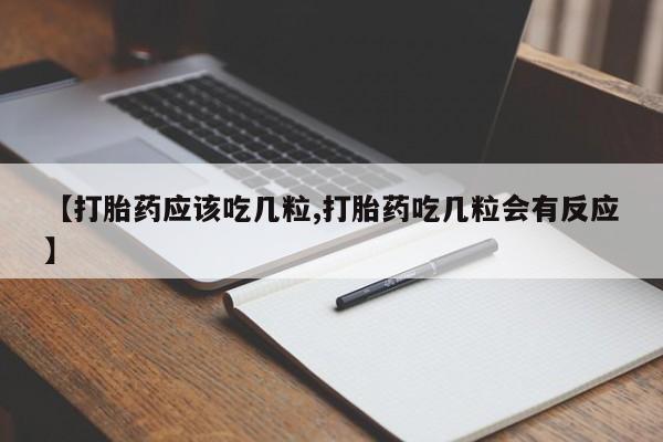 网上怎么购买打胎药联系方式【打胎药应该吃几粒,打胎药吃几粒会有反应】
