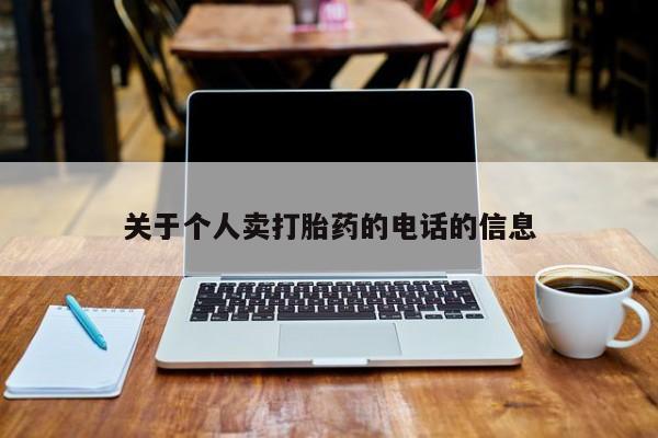 网上怎么购买打胎药联系方式关于个人卖打胎药的电话的信息